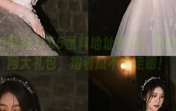 155黑料地址在这！不打烊官网大礼包，抱着瓜不会走眼！