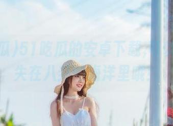 51吃瓜的安卓下载,可以让你迷失在八卦的海洋里哦！