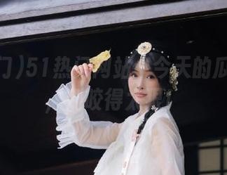 51热门网站：今天的瓜有点酸，别咬得太狠！