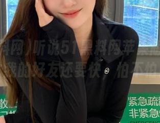 听说51黑料网苹果版的消息比我的好友还要快，怕不怕！