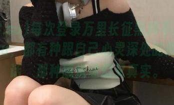 每次登录万里长征黑料不打烊668.su，都有种跟自己心灵深处的隐秘对话，那种感觉迷幻又真实。