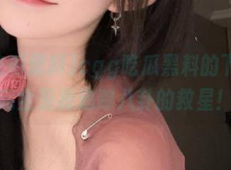 cgg吃瓜黑料的下载链接完全是我追踪八卦的救星！