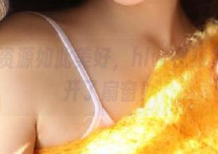 资源如此美好，hlw视频真像给我开了扇窗！