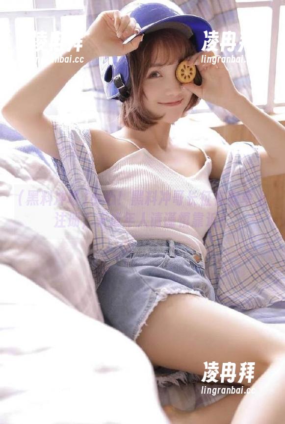 小心！黑料冲哥长征在安卓上注册，未成年人请谨慎靠近！